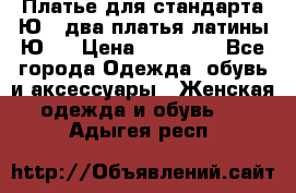 Платье для стандарта Ю-1 два платья латины Ю-2 › Цена ­ 10 000 - Все города Одежда, обувь и аксессуары » Женская одежда и обувь   . Адыгея респ.